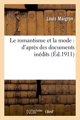Couverture du produit · Le romantisme et la mode : d'après des documents inédits