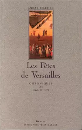 Couverture du produit · Les Fêtes de Versailles : Chroniques de 1668 et 1674. Relation de la Fête de Versailles (18 juillet 1668) . Les divertissements