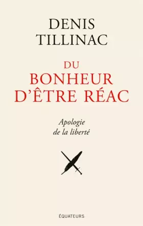 Couverture du produit · Du bonheur d'être réac : Apologie de la liberté