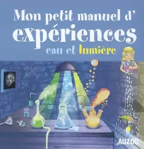 Couverture du produit · Mon petit manuel d'expériences eau et lumière : Des supers idées pour faire des expériences en s'amusant