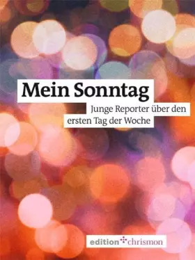 Couverture du produit · Mein Sonntag: Junge Reporter über den ersten Tag der Woche (edition chrismon)