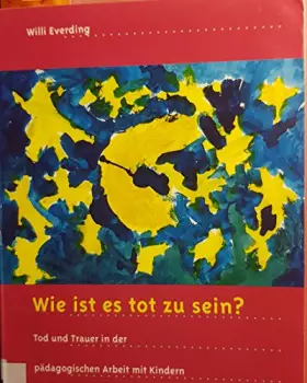 Couverture du produit · Wie ist es tot zu sein: Tod und Trauer in der pädagogischen Arbeit mit Kindern