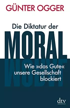 Couverture du produit · Die Diktatur der Moral: Wie "das Gute" unsere Gesellschaft blockiert