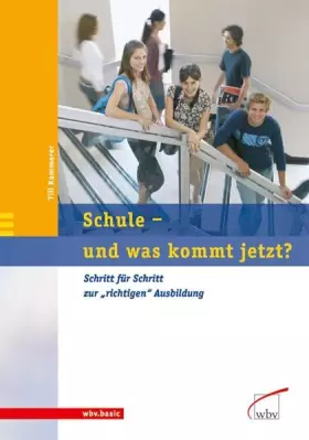 Couverture du produit · Schule - und was kommt jetzt?: Schritt für Schritt zur "richtigen" Ausbildung