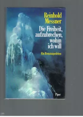 Couverture du produit · Die Freiheit, aufzubrechen, wohin ich will: Ein Bergsteigerleben