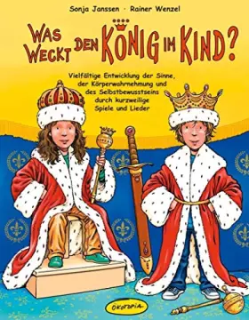 Couverture du produit · Was weckt den König im Kind? (Buch): Vielfältige Entwicklung der Sinne, der Körperwahrnehmung und des Selbstbewusstseins durch