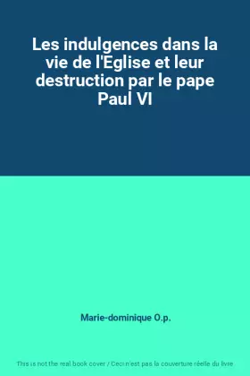 Couverture du produit · Les indulgences dans la vie de l'Eglise et leur destruction par le pape Paul VI