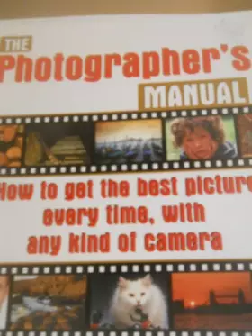 Couverture du produit · The Photographers's Manual: How to Get the Best Picture Everytime, with Any Kind of Camera