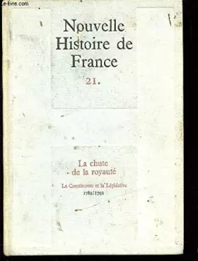 Couverture du produit · Nouvelle Histoire de France Tome 21 La chute de la royauté La Constituante et la Législative 1789-1792