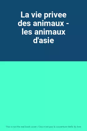 Couverture du produit · La vie privee des animaux - les animaux d'asie