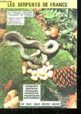 Couverture du produit · LES SERPENTS DE FRANCE. CAMPEURS. PECHEURS. CHASSEURS. BOTANISTES. MYOCOLOGUES. CULTIVATEURS CE QUE VOUS DEVEZ SAVOIR.