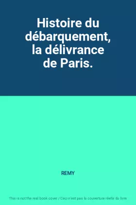 Couverture du produit · Histoire du débarquement, la délivrance de Paris.