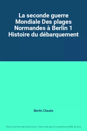 Couverture du produit · La seconde guerre Mondiale Des plages Normandes à Berlin 1 Histoire du débarquement