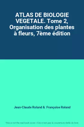 Couverture du produit · ATLAS DE BIOLOGIE VEGETALE. Tome 2, Organisation des plantes à fleurs, 7ème édition
