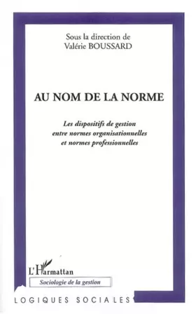 Couverture du produit · Au nom de la norme: Les dispositifs de gestion entre normes organisationnelles et normes professionnelles
