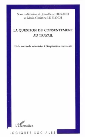Couverture du produit · La question du consentement au travail : De la servitude volontaire à l'implication contrainte