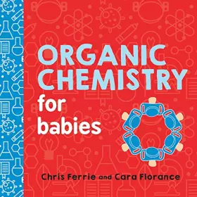 Couverture du produit · Organic Chemistry for Babies: A STEM Learning Book for Babies from the 1 Science Author for Kids (Gifts for Toddlers, Teachers,