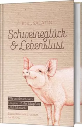 Couverture du produit · Schweineglück & Lebenslust: Wie uns der achtsame Umgang mit der Schöpfung glücklich macht. Einsichten eines (frommen) Landwirts