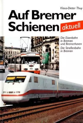 Couverture du produit · Auf Bremer Schienen aktuell. Die Eisenbahn in Bremen und Bremerhaven. Die Strassenbahn in Bremen