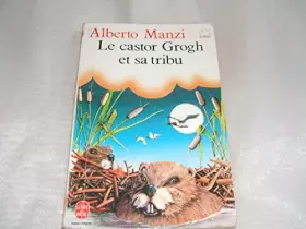 Couverture du produit · ALBERTO MANZI//LE CASTOR GROGH ET SA TRIBU//ADAPTATION DE CHARLES VILDRAC ET SUZANNE ROCHAT//COUVERTURE ET ILLUSTRATIONS DE JEA