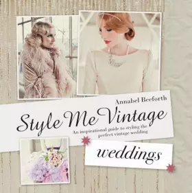 Couverture du produit · Style Me Vintage: Weddings: An inspirational guide to styling the perfect vintage wedding