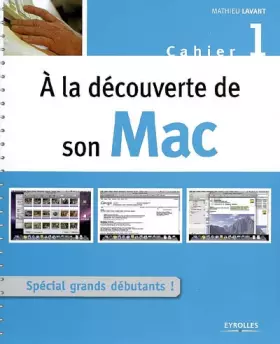 Couverture du produit · A la découverte de son Mac : Cahier 1, Spécial grand débutant !