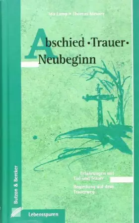 Couverture du produit · Abschied - Trauer - Neubeginn: Erfahrungen mit Tod und Trauer. Begleitung auf dem Trauerweg (Lebensspuren)