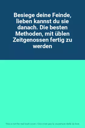 Couverture du produit · Besiege deine Feinde, lieben kannst du sie danach. Die besten Methoden, mit üblen Zeitgenossen fertig zu werden