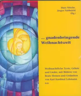 Couverture du produit · ... gnadenbringende Weihnachtszeit: Weihnachtliche Texte, Gebete und Lieder, mit Bildern von Beate Heinen und Gedanken von Karl