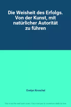 Couverture du produit · Die Weisheit des Erfolgs. Von der Kunst, mit natürlicher Autorität zu führen