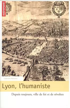Couverture du produit · Lyon, l'humaniste : Depuis toujours, ville de foi et de révoltes