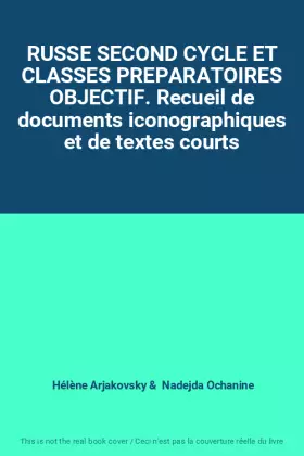 Couverture du produit · RUSSE SECOND CYCLE ET CLASSES PREPARATOIRES OBJECTIF. Recueil de documents iconographiques et de textes courts