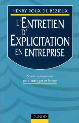 Couverture du produit · L'ENTRETIEN D'EXPLICITATION EN ENTREPRISE. Savoir questionner pour manager et former