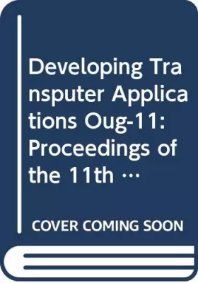 Couverture du produit · Developing Transputer Applications: OUG 11 - Proceedings of the 11th Occam User Group Technical Meeting, 25-28 September 1989, 
