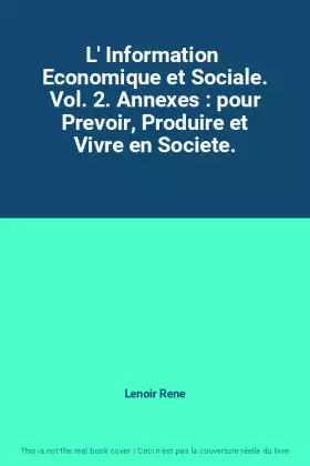 Couverture du produit · L' Information  Economique et Sociale. Vol. 2. Annexes : pour Prevoir, Produire et Vivre en Societe.