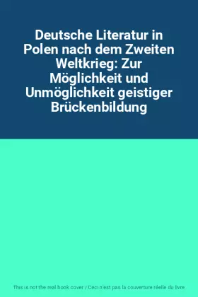 Couverture du produit · Deutsche Literatur in Polen nach dem Zweiten Weltkrieg: Zur Möglichkeit und Unmöglichkeit geistiger Brückenbildung