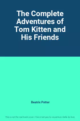 Couverture du produit · The Complete Adventures of Tom Kitten and His Friends