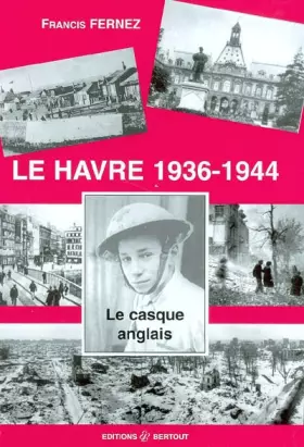 Couverture du produit · Le Havre 1936-1944 : Le casque anglais