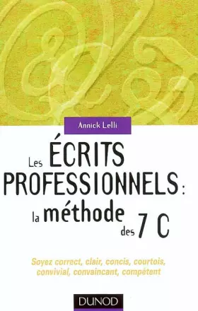 Couverture du produit · Les écrits professionnels, la méthode des 7 C : Soyez correct, clair, concis, courtois, convivial, convaincant, compétent.