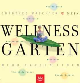 Couverture du produit · Mein Wellness-Garten: Trauminseln, Kuschelplätze, Streichelpflanzen, Naschobst, Wasserspiele, Beauty-Kräuter