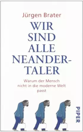 Couverture du produit · Wir sind alle Neandertaler: Warum der Mensch nicht in die moderne Welt passt (Piper Taschenbuch, Band 25140)