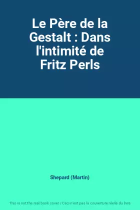 Couverture du produit · Le Père de la Gestalt : Dans l'intimité de Fritz Perls