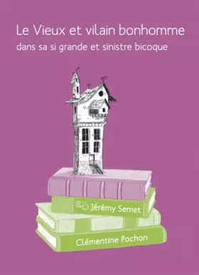 Couverture du produit · Le vieux et vilain bonhomme dans sa si grande et sinistre bicoque