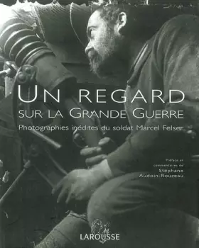 Couverture du produit · Un regard sur la Grande Guerre : Photographies inédites du soldat Marcel Felser