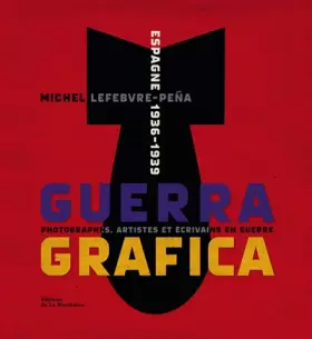 Couverture du produit · Guerra Grafica, Espagne 1936-1939. Photographes, artistes et écrivains en guerre