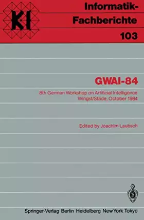 Couverture du produit · Gwai-84: 8th German Workshop on Artificial Intelligence Wingst/Stade, October 8-12, 1984 (Informatik-Fachberichte, 103, Band 10