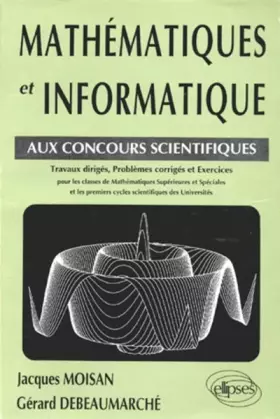 Couverture du produit · Mathématiques et informatique aux concours scientifiques : Travaux dirigés, problèmes corrigés et exercices pour les classes de