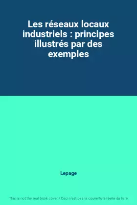 Couverture du produit · Les réseaux locaux industriels : principes illustrés par des exemples