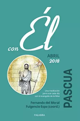 Couverture du produit · Pascua 2018, con Él. Una meditación para orar cada día con el evangelio de la Misa: Abril 2018. Una meditación para orar cada d