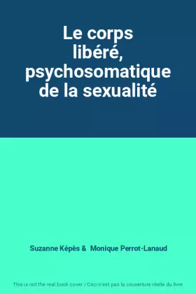 Couverture du produit · Le corps libéré, psychosomatique de la sexualité